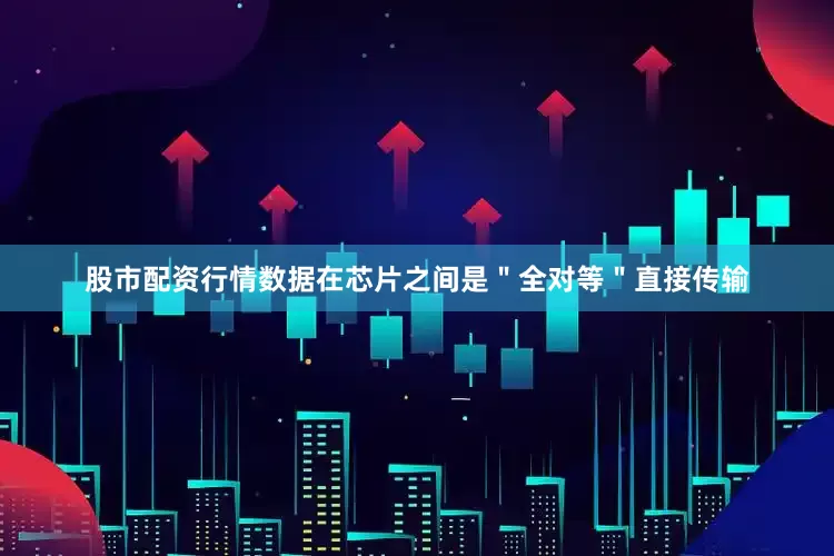 股市配资行情数据在芯片之间是＂全对等＂直接传输