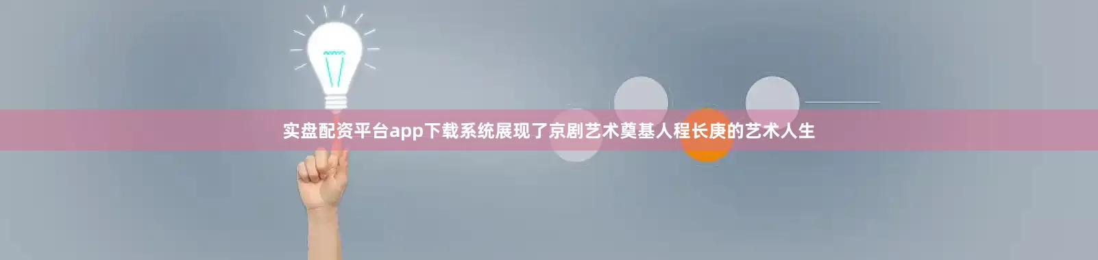 实盘配资平台app下载系统展现了京剧艺术奠基人程长庚的艺术人生