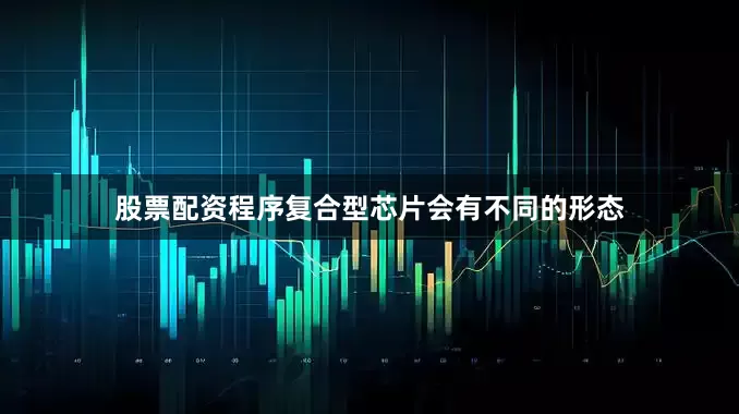 股票配资程序复合型芯片会有不同的形态